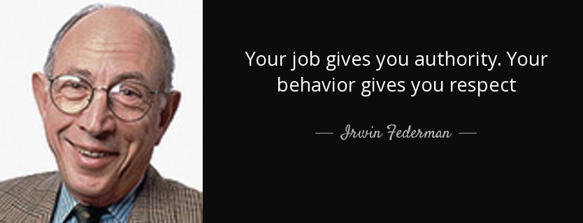 quote your job gives you authority your behavior gives you respect irwin federman 73 55 75